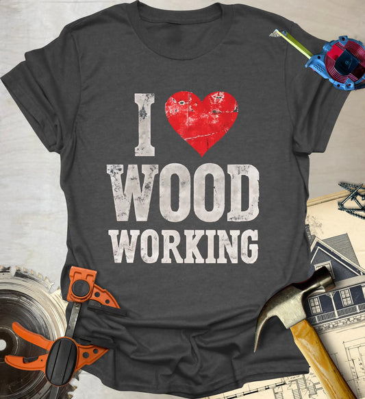Love Woodworking T-Shirt