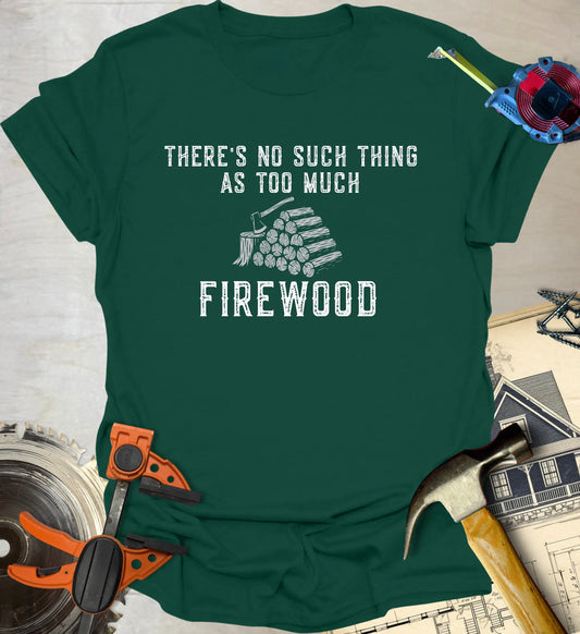 Too Much Firewood T-Shirt