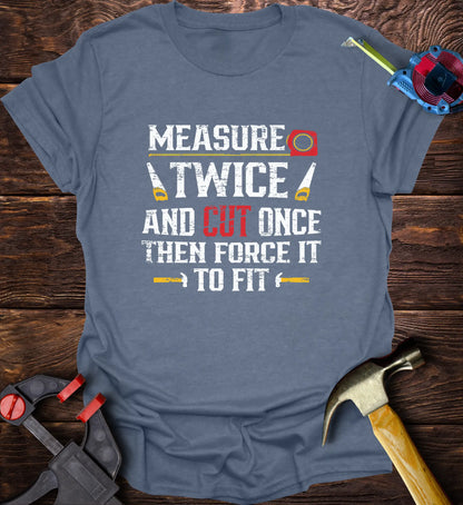 Measure Twice and Cut Once then Force It