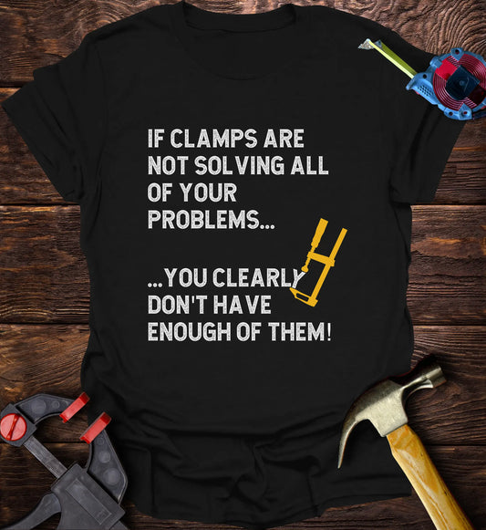 If clamps aren’t solving all of your problems… you clearly don’t have enough of them.