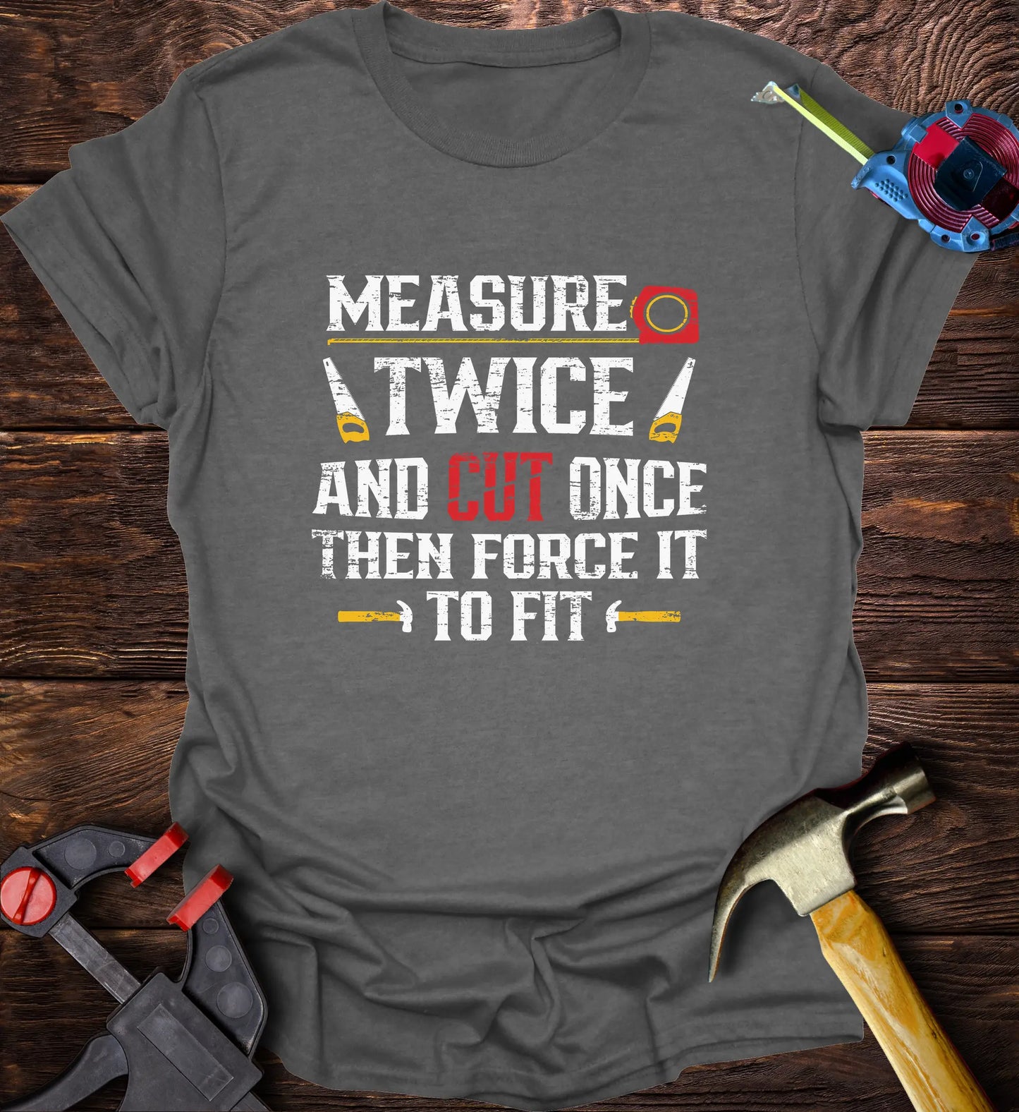 Measure Twice and Cut Once then Force It