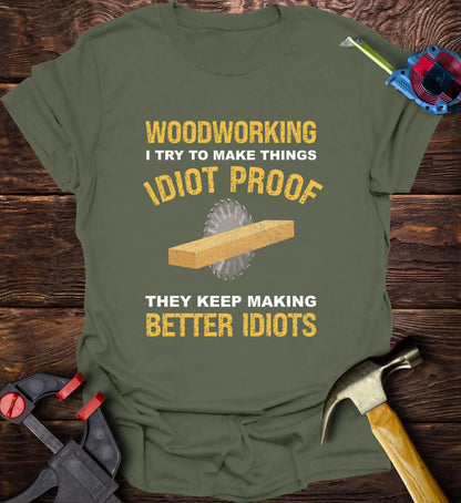 Woodworking I try make things idiot proof but they keep making better idiots