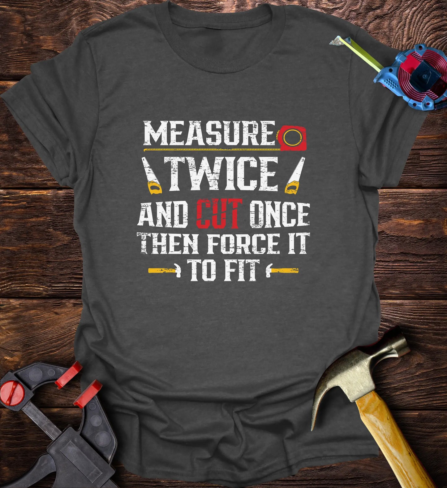 Measure Twice and Cut Once then Force It