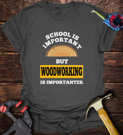 SCHOOL is important but woddworking is importanter