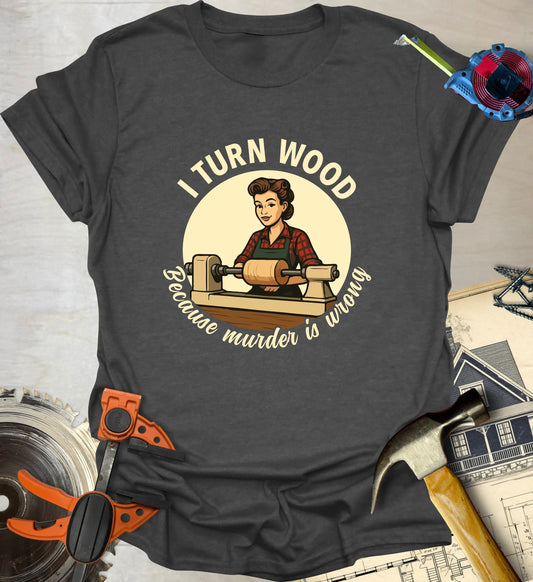 I Turn Wood T-Shirt