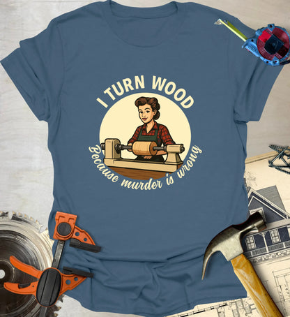 I Turn Wood T-Shirt