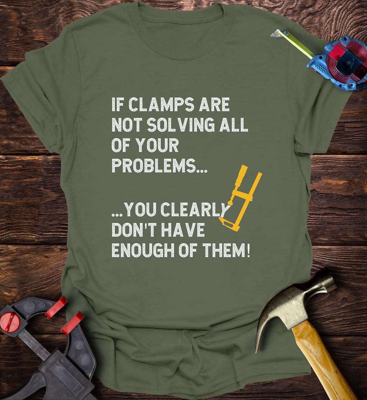 If clamps aren’t solving all of your problems… you clearly don’t have enough of them.