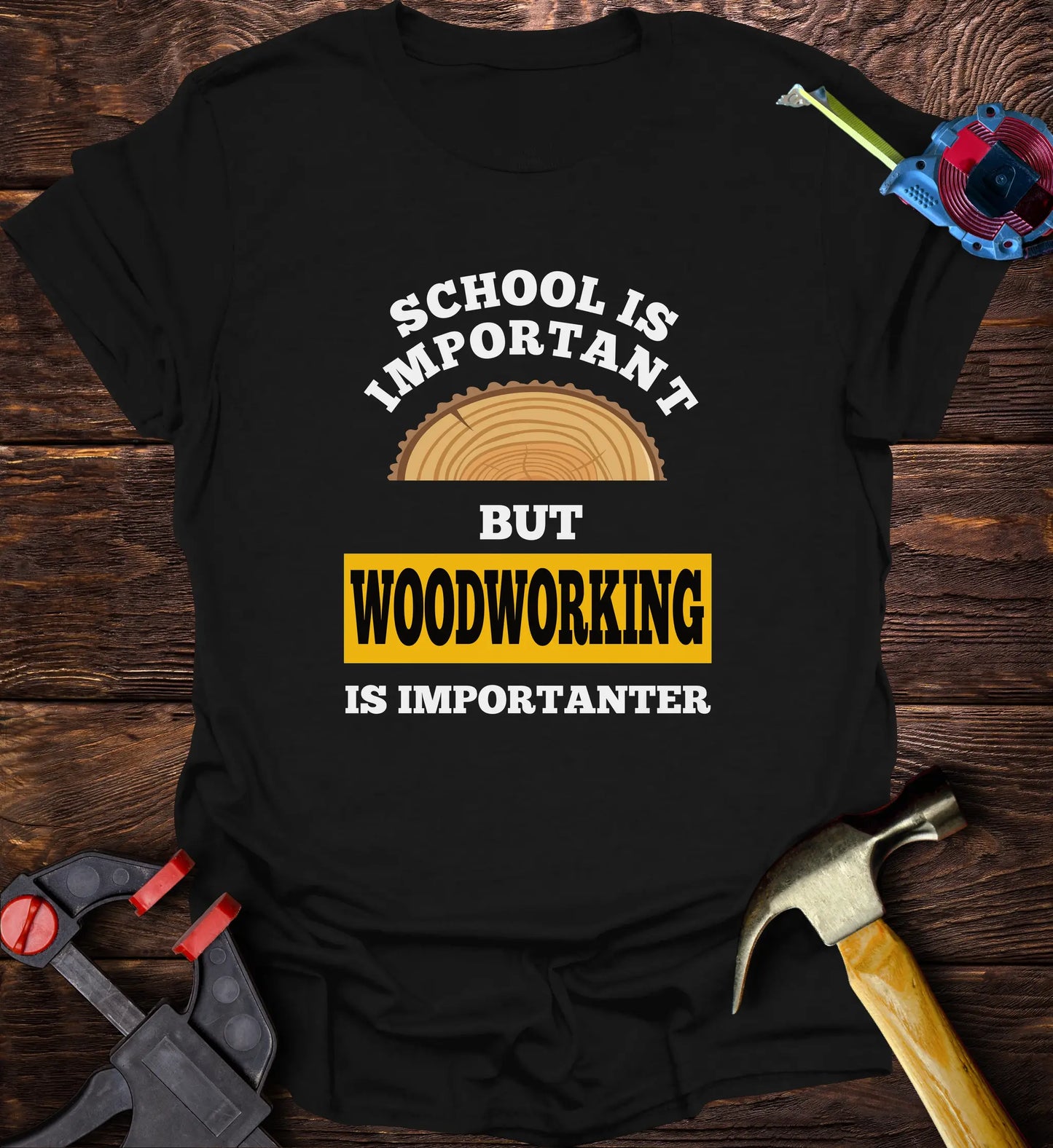 SCHOOL is important but woddworking is importanter