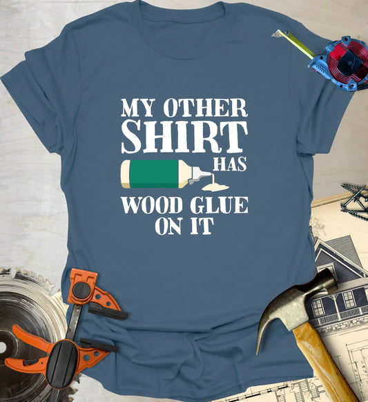 Wood Glue on It T-Shirt